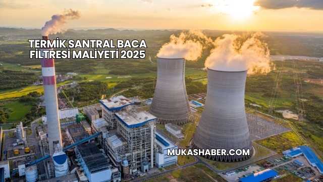 Termik Santral Baca Filtresi Maliyeti 2025