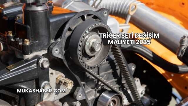 Triger Seti Değişim Maliyeti 2025