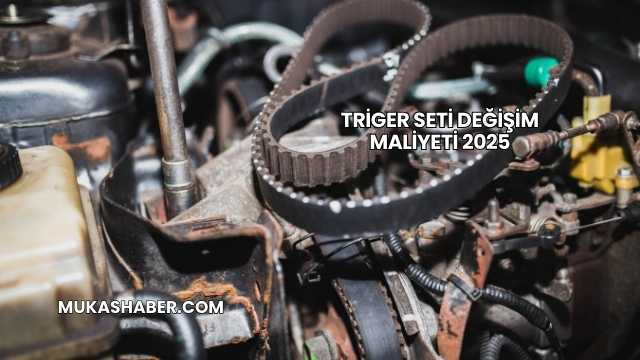 Triger Seti Değişim Maliyeti 2025