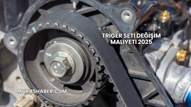 Triger Seti Değişim Maliyeti 2025