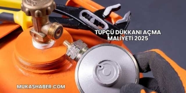 Tüpçü Dükkanı Açma Maliyeti 2025