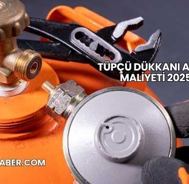Tüpçü Dükkanı Açma Maliyeti 2025