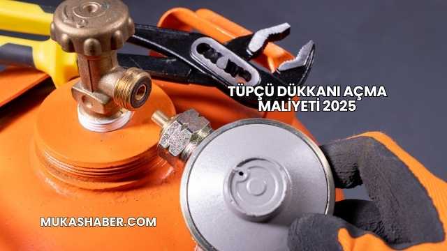 Tüpçü Dükkanı Açma Maliyeti 2025