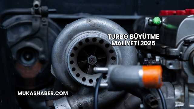 Turbo Büyütme Maliyeti 2025