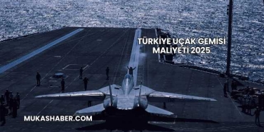 Türkiye Uçak Gemisi Maliyeti 2025