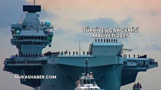 Türkiye Uçak Gemisi Maliyeti 2025