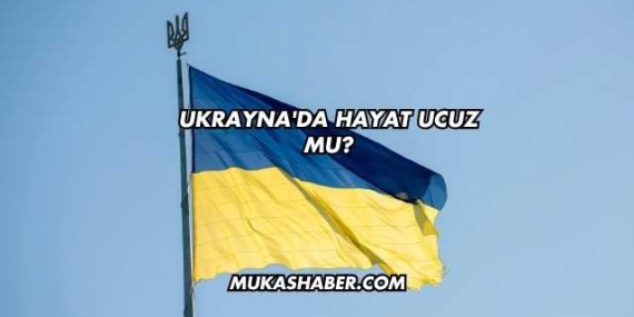 Ukrayna'da Hayat Ucuz mu
