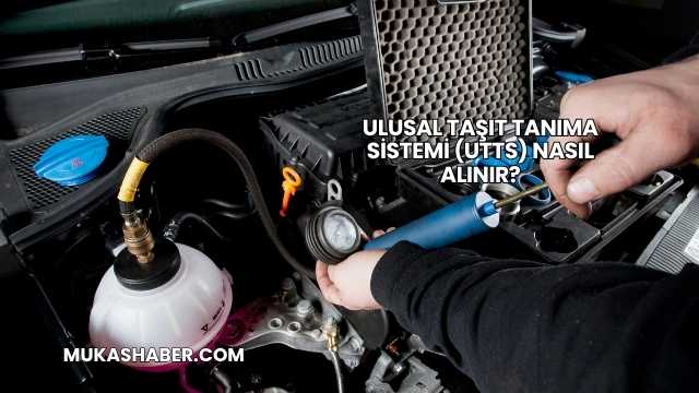 Ulusal Taşıt Tanıma Sistemi (UTTS) Nasıl Alınır?