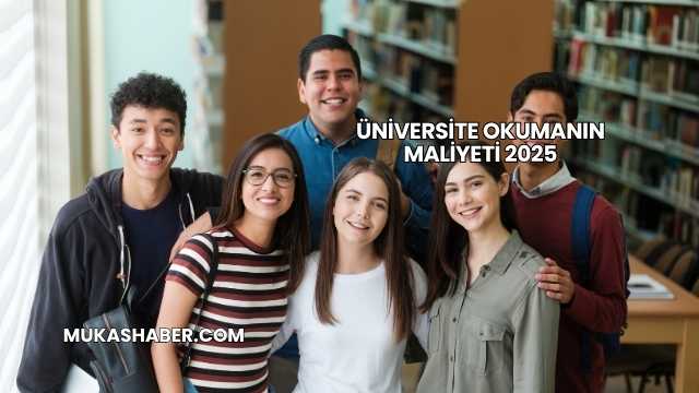 Üniversite Okumanın Maliyeti 2025