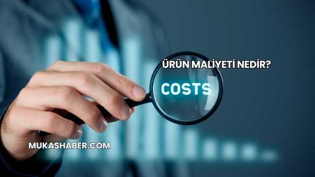 Ürün Maliyeti Nedir?