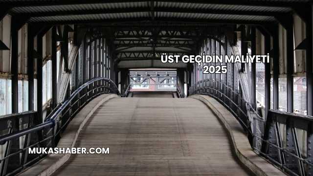 Üst Geçidin Maliyeti 2025