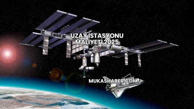 Uzay İstasyonu Maliyeti 2025