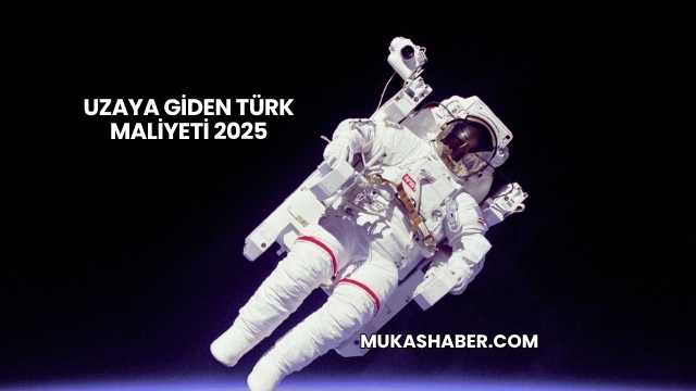 Uzaya Giden Türk Maliyeti 2025