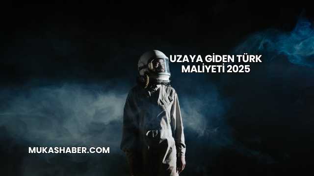 Uzaya Giden Türk Maliyeti 2025