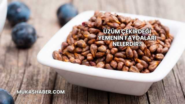 Üzüm Çekirdeği Yemenin Faydaları Nelerdir?