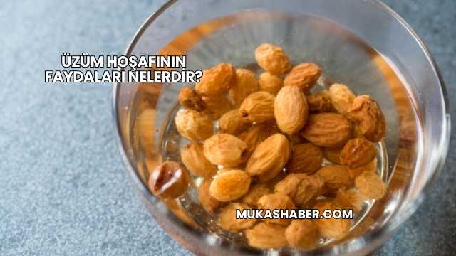 Üzüm Hoşafının Faydaları Nelerdir?
