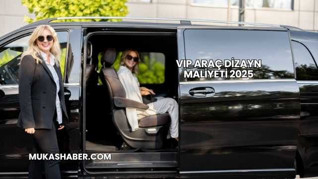 VIP Araç Dizayn Maliyeti 2025