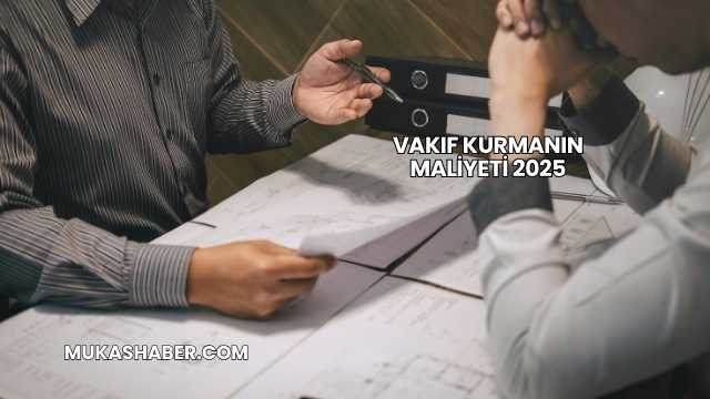 Vakıf Kurmanın Maliyeti 2025