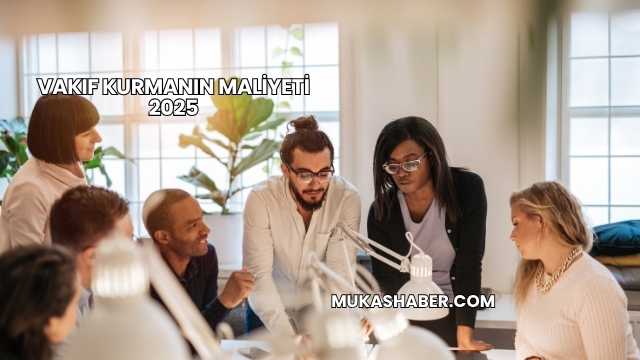 Vakıf Kurmanın Maliyeti 2025