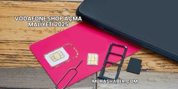 Vodafone Shop Açma Maliyeti 2025