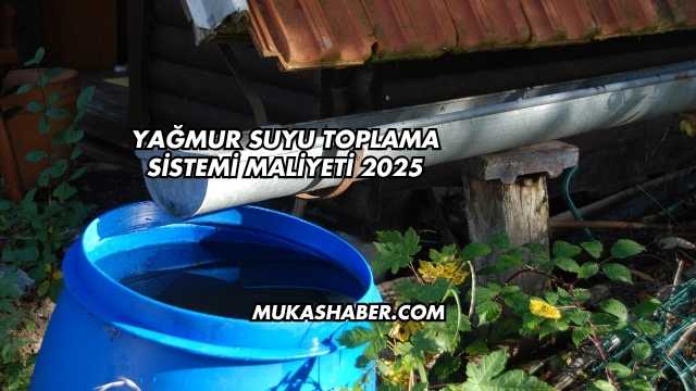Yağmur Suyu Toplama Sistemi Maliyeti 2025