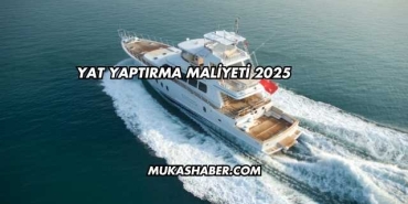 Yat Yaptırma Maliyeti 2025