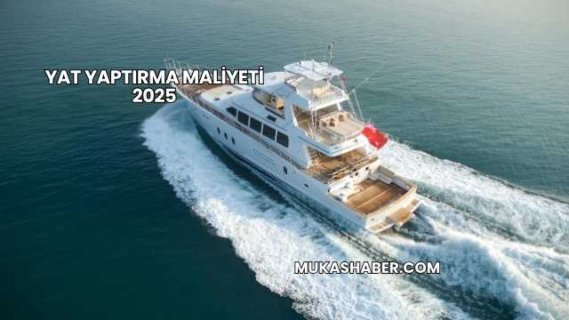 Yat Yaptırma Maliyeti 2025