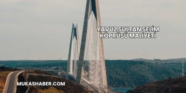 Yavuz Sultan Selim Köprüsü Maliyeti