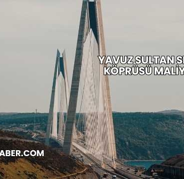 Yavuz Sultan Selim Köprüsü Maliyeti