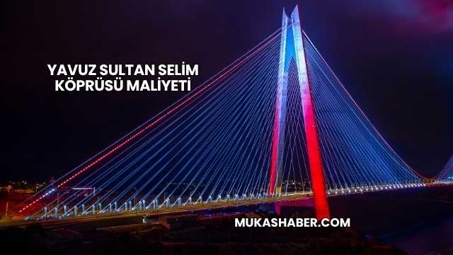 Yavuz Sultan Selim Köprüsü Maliyeti