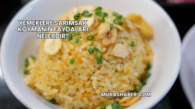 Yemeklere Sarımsak Koymanın Faydaları Nelerdir?