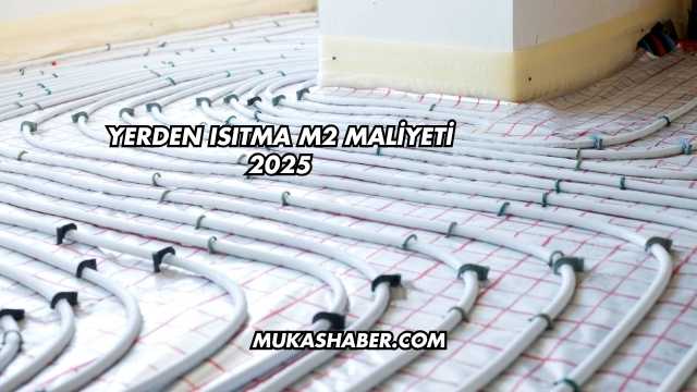 Yerden Isıtma m2 Maliyeti 2025