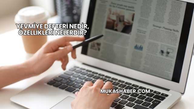 Yevmiye Defteri Nedir, Özellikleri Nelerdir?