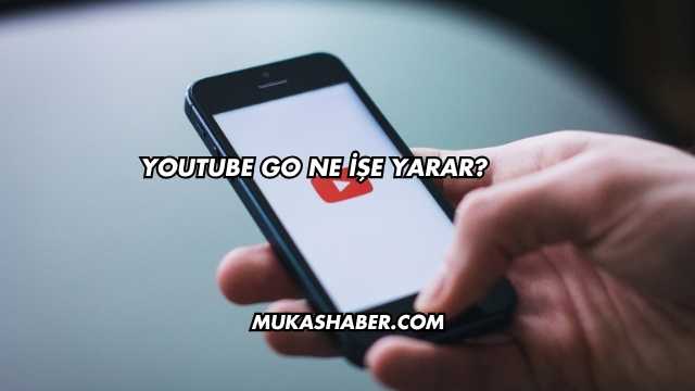 YouTube Go Ne İşe Yarar?