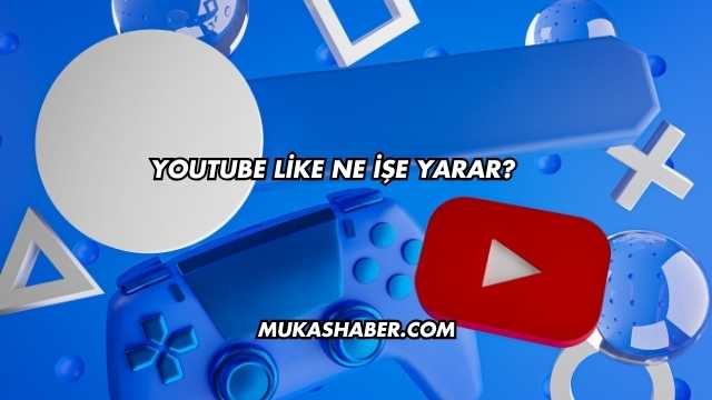 YouTube Like Ne İşe Yarar?