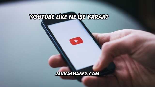 YouTube Like Ne İşe Yarar?