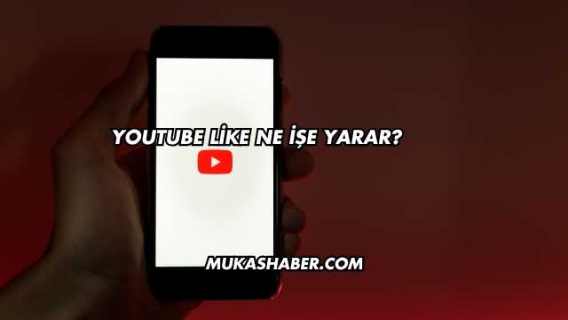 YouTube Like Ne İşe Yarar?