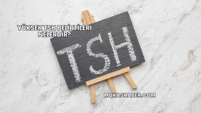Yüksek TSH Belirtileri Nelerdir?