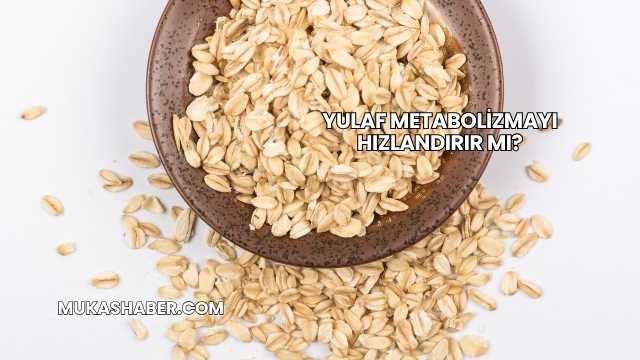 Yulaf Metabolizmayı Hızlandırır mı?
