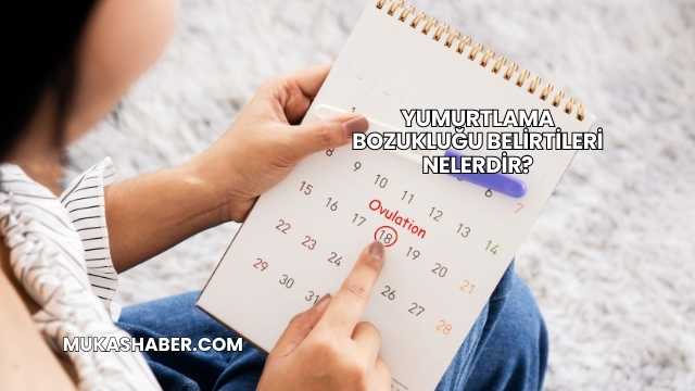 Yumurtlama Bozukluğu Belirtileri Nelerdir?