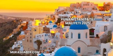 Yunanistan Tatili Maliyeti 2025