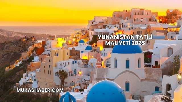 Yunanistan Tatili Maliyeti 2025