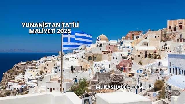 Yunanistan Tatili Maliyeti 2025