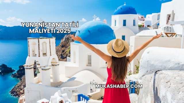 Yunanistan Tatili Maliyeti 2025