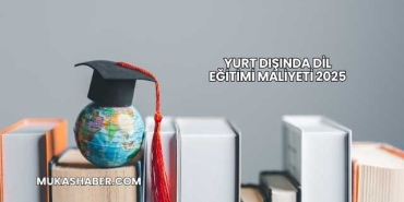 Yurt Dışında Dil Eğitimi Maliyeti 2025