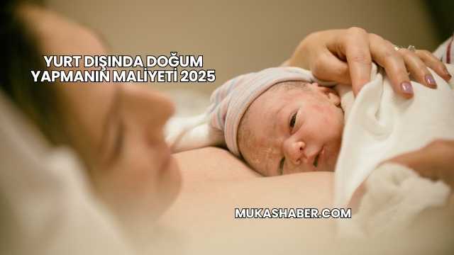 Yurt Dışında Doğum Yapmanın Maliyeti 2025