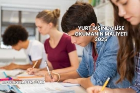 Yurt Dışında Lise Okumanın Maliyeti 2025