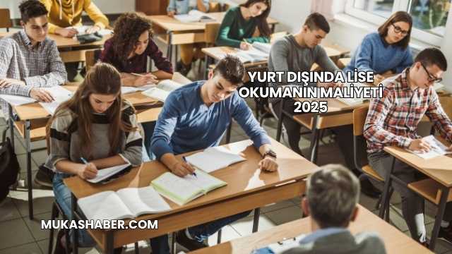 Yurt Dışında Lise Okumanın Maliyeti 2025