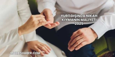 Yurt Dışında Nikah Kıymanın Maliyeti 2025