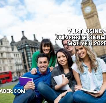 Yurt Dışında Üniversite Okumanın Maliyeti 2025